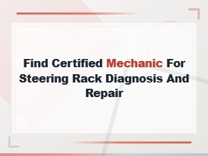 Certified Mechanic for Steering Rack Diagnosis and Repair Costs
