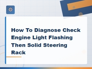 Check Engine Light Flashing Then Solid: Steering Rack Diagnosis and Repair Costs