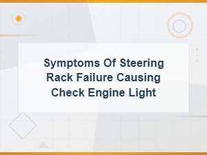 Steering Rack Failure Symptoms Causing Check Engine Light: Repair Costs and Solutions