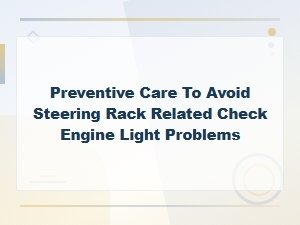 Preventive Care to Avoid Steering Rack Check Engine Light Problems