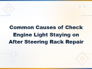 Check Engine Light on After Steering Rack Repair: Common Causes and Fixes