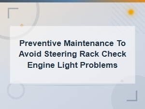 Preventive Maintenance Tips to Avoid Steering Rack Check Engine Light Issues